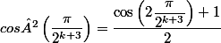 cos²\left(\dfrac{\pi}{2^{k+3}}\right)=\dfrac{\cos\left(2\dfrac{\pi}{2^{k+3}}\right)+1}{2}\right)